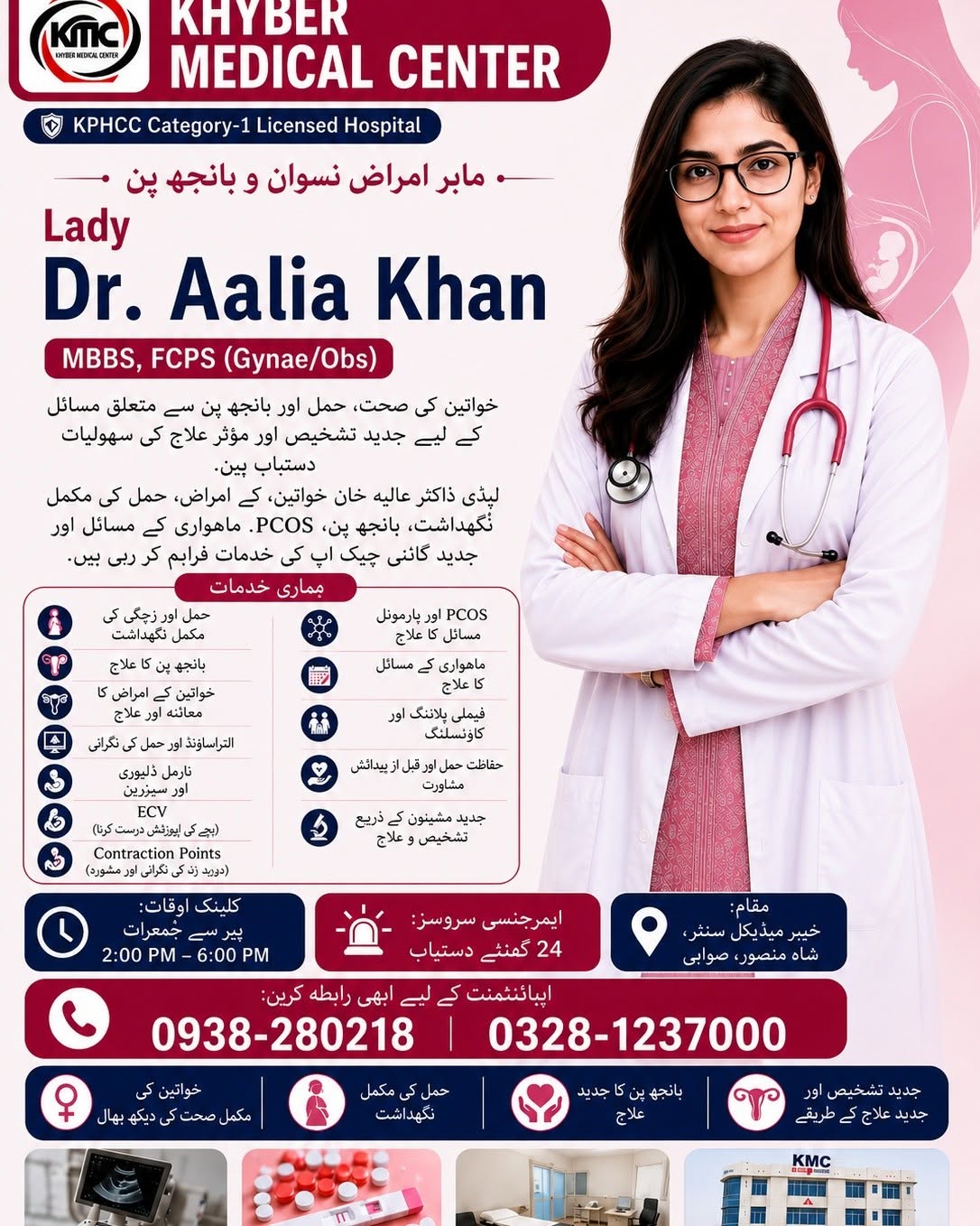 Lady Dr. Aalia Khan
MBBS, FCPS (Gynae/Obs)
ماہر امراضِ نسواں و بانجھ پن
🏥 خیبر میڈیکل سینٹر، شاہ

ایمرجنسی سروسز 24 گھنٹے دستیاب
🕒 کلینک اوقات:
پیر سے جمعرات
2:00 PM – 6:00 PM
📞 اپائنٹمنٹ کے لیے رابطہ کریں:
0938-280218 | 0328-1237000
📍 خیبر میڈیکل سینٹر، شاہ منصور، صوابی
💳 صحت سہولت کارڈ کی سہولت موجود ہے See less